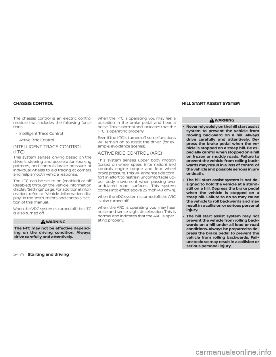 NISSAN ALTIMA 2022  Owners Manual The chassis control is an electric control
module that includes the following func-
tions:∙ Intelligent Trace Control
∙ Active Ride Control
INTELLIGENT TRACE CONTROL
(I-TC)
This system senses driv