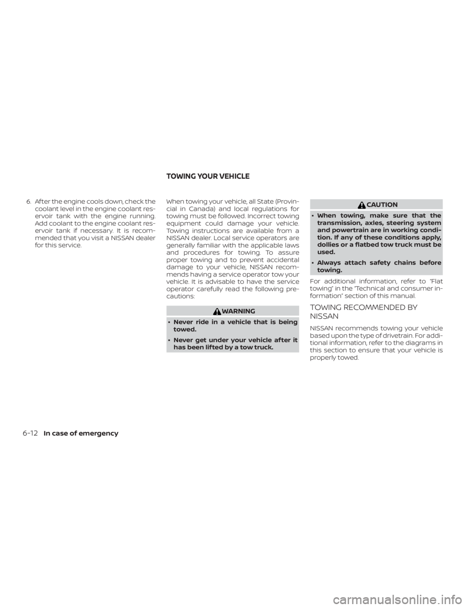 NISSAN ALTIMA 2022  Owners Manual 6. Af ter the engine cools down, check thecoolant level in the engine coolant res-
ervoir tank with the engine running.
Add coolant to the engine coolant res-
ervoir tank if necessary. It is recom-
me