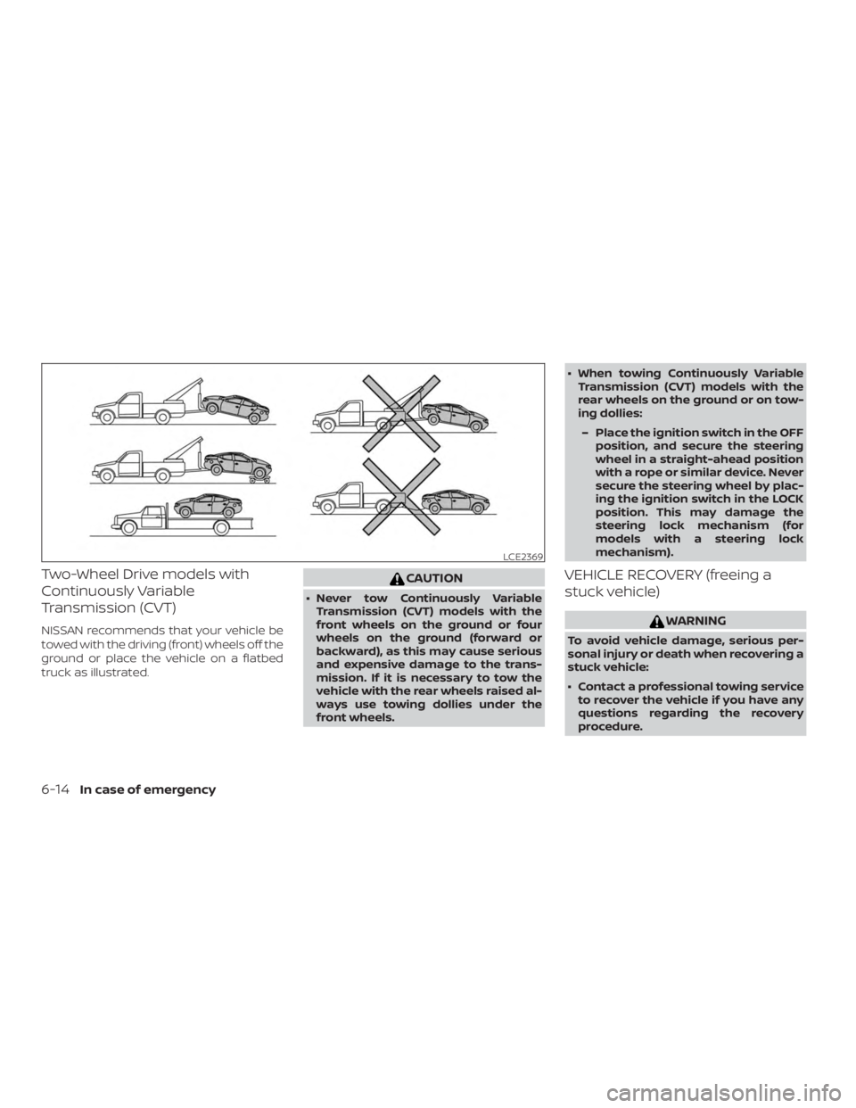 NISSAN ALTIMA 2022  Owners Manual Two-Wheel Drive models with
Continuously Variable
Transmission (CVT)
NISSAN recommends that your vehicle be
towed with the driving (front) wheels off the
ground or place the vehicle on a flatbed
truck
