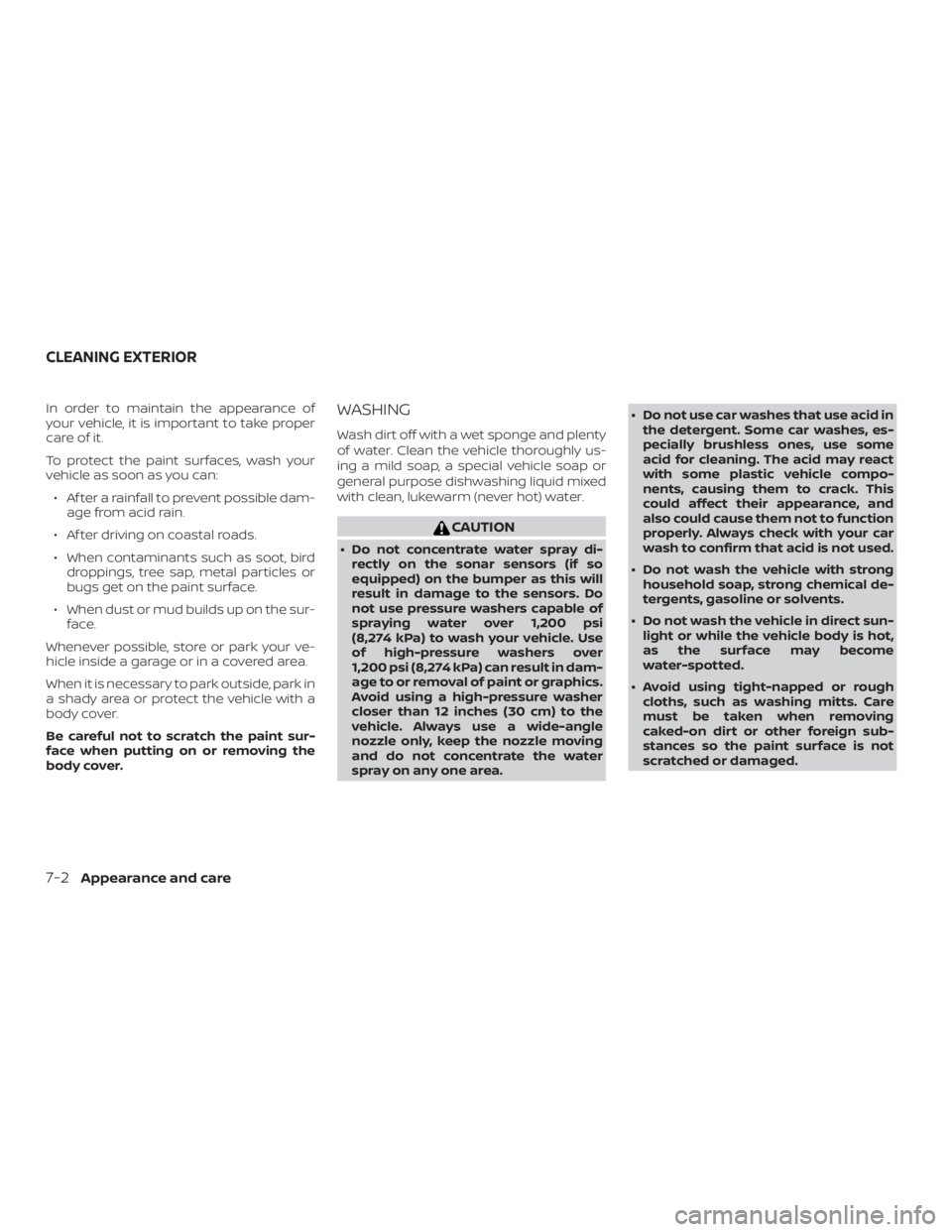 NISSAN ALTIMA 2022  Owners Manual In order to maintain the appearance of
your vehicle, it is important to take proper
care of it.
To protect the paint surfaces, wash your
vehicle as soon as you can:∙ Af ter a rainfall to prevent pos