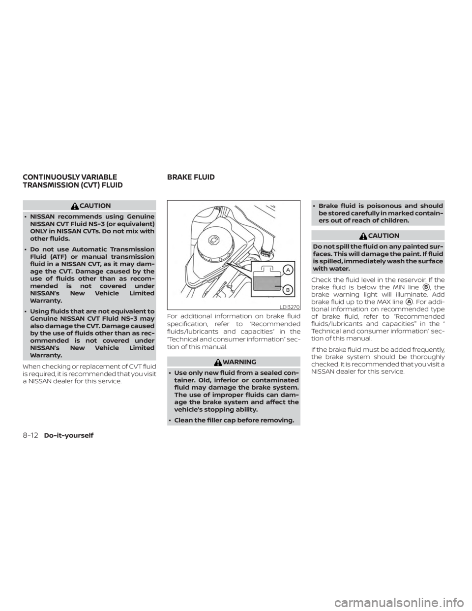 NISSAN ALTIMA 2022 Owners Manual CAUTION
∙ NISSAN recommends using GenuineNISSAN CVT Fluid NS-3 (or equivalent)
ONLY in NISSAN CVTs. Do not mix with
other fluids.
∙ Do not use Automatic Transmission Fluid (ATF) or manual transmis NISSAN ALTIMA 2022 Owners Manual CAUTION
∙ NISSAN recommends using GenuineNISSAN CVT Fluid NS-3 (or equivalent)
ONLY in NISSAN CVTs. Do not mix with
other fluids.
∙ Do not use Automatic Transmission Fluid (ATF) or manual transmis
