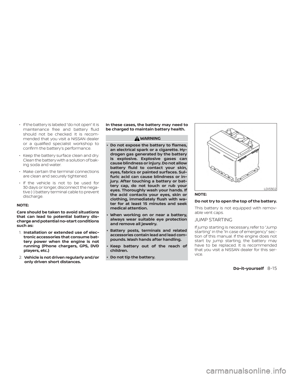 NISSAN ALTIMA 2022  Owners Manual ∙ If the battery is labeled “do not open” it ismaintenance free and battery fluid
should not be checked. It is recom-
mended that you visit a NISSAN dealer
or a qualified specialist workshop to
