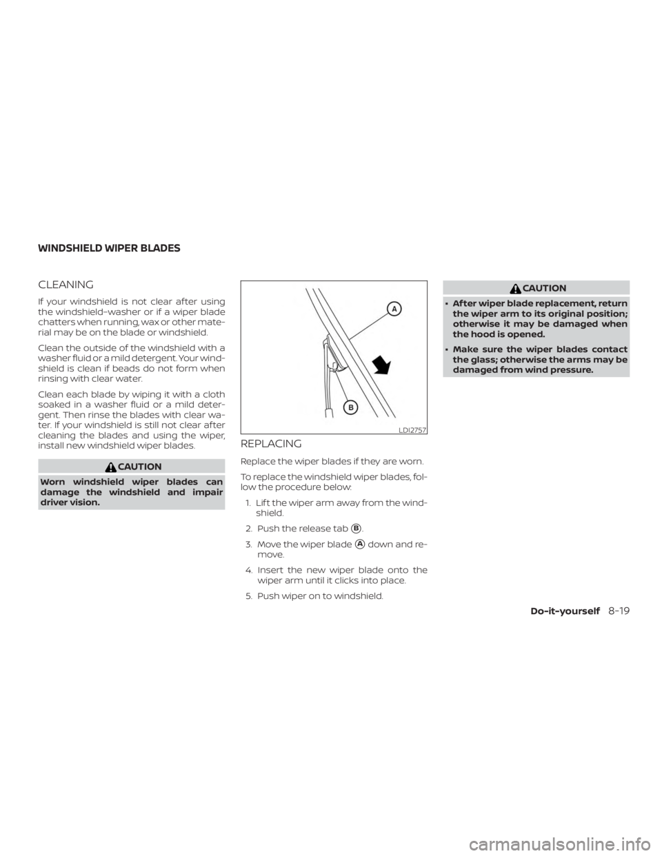 NISSAN ALTIMA 2022  Owners Manual CLEANING
If your windshield is not clear af ter using
the windshield–washer or if a wiper blade
chatters when running, wax or other mate-
rial may be on the blade or windshield.
Clean the outside of