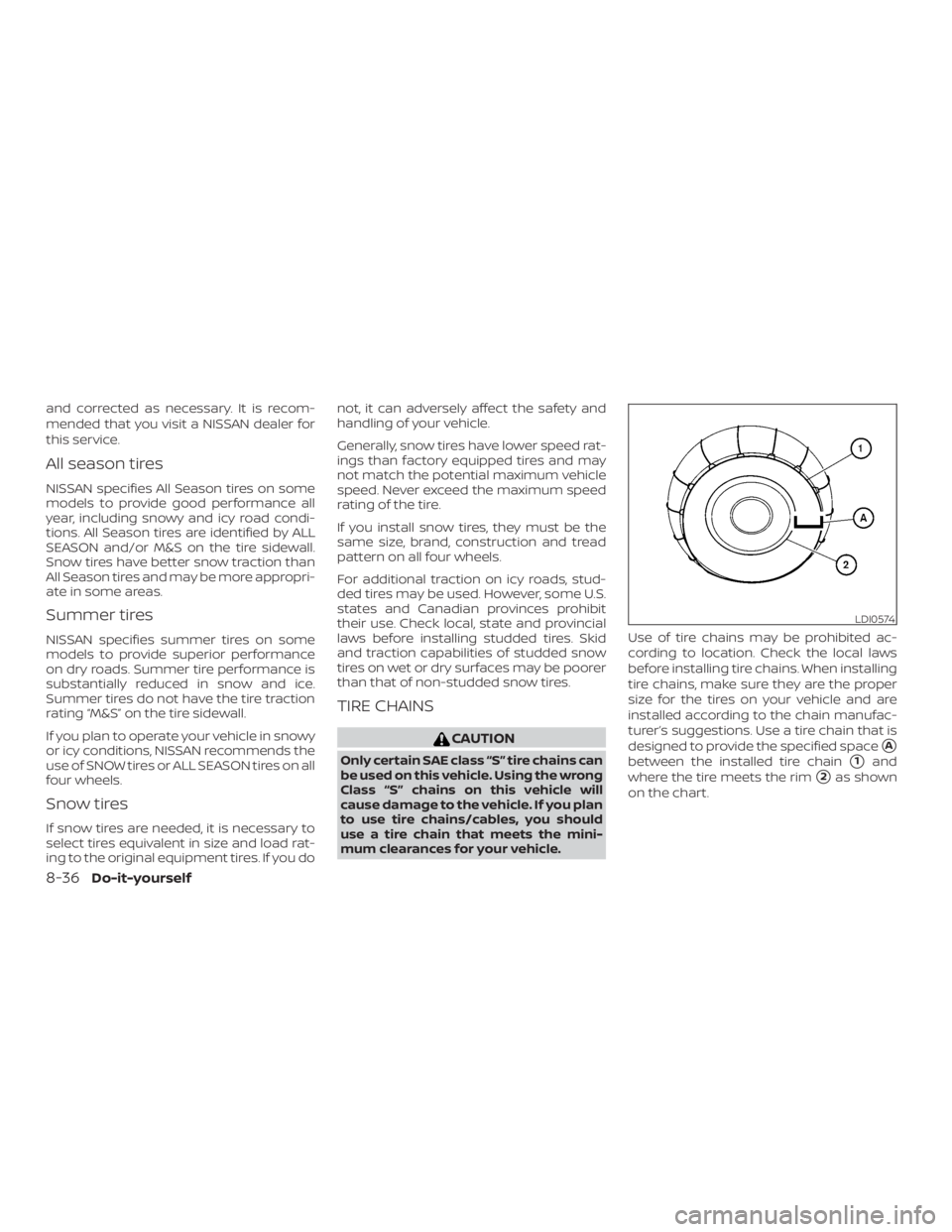 NISSAN ALTIMA 2022 Owners Manual and corrected as necessary. It is recom-
mended that you visit a NISSAN dealer for
this service.
All season tires
NISSAN specifies All Season tires on some
models to provide good performance all
year, NISSAN ALTIMA 2022 Owners Manual and corrected as necessary. It is recom-
mended that you visit a NISSAN dealer for
this service.
All season tires
NISSAN specifies All Season tires on some
models to provide good performance all
year,