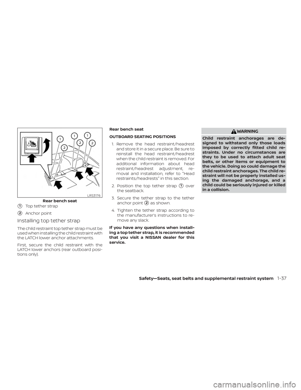 NISSAN ALTIMA 2022 Repair Manual 1Top tether strap
2Anchor point
Installing top tether strap
The child restraint top tether strap must be
used when installing the child restraint with
the LATCH lower anchor attachments.
First, secu