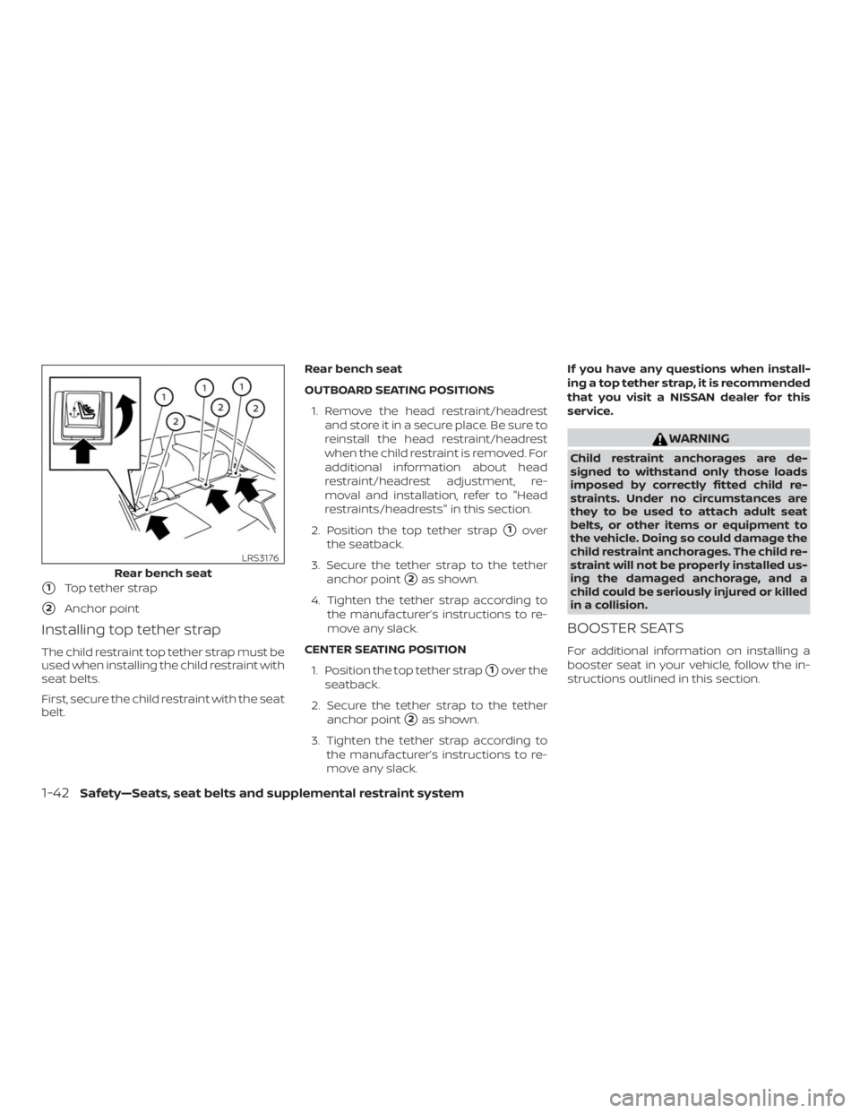 NISSAN ALTIMA 2022 Repair Manual 1Top tether strap
2Anchor point
Installing top tether strap
The child restraint top tether strap must be
used when installing the child restraint with
seat belts.
First, secure the child restraint w