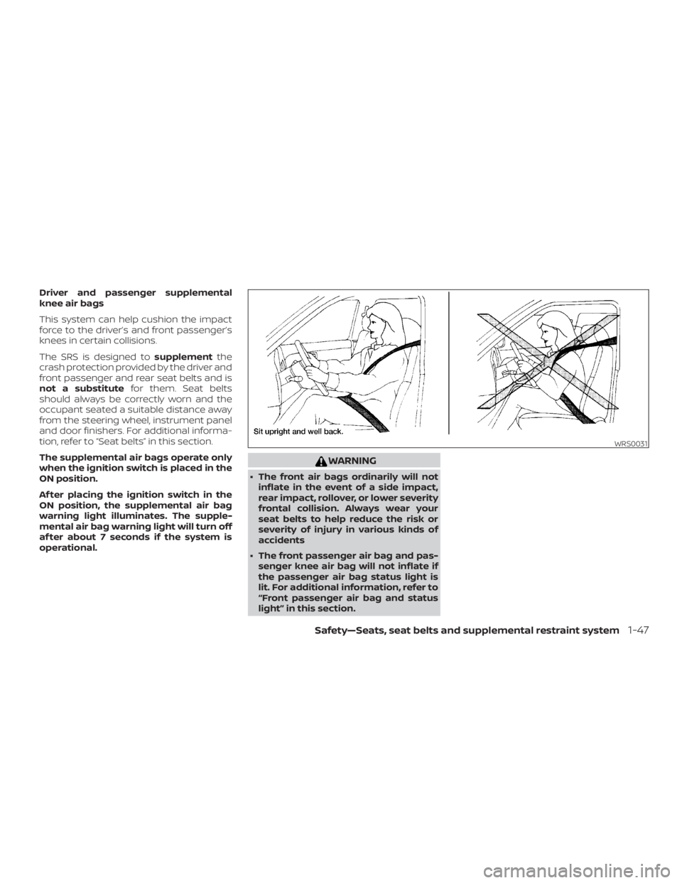 NISSAN ALTIMA 2022 Manual PDF Driver and passenger supplemental
knee air bags
This system can help cushion the impact
force to the driver’s and front passenger’s
knees in certain collisions.
The SRS is designed tosupplementthe