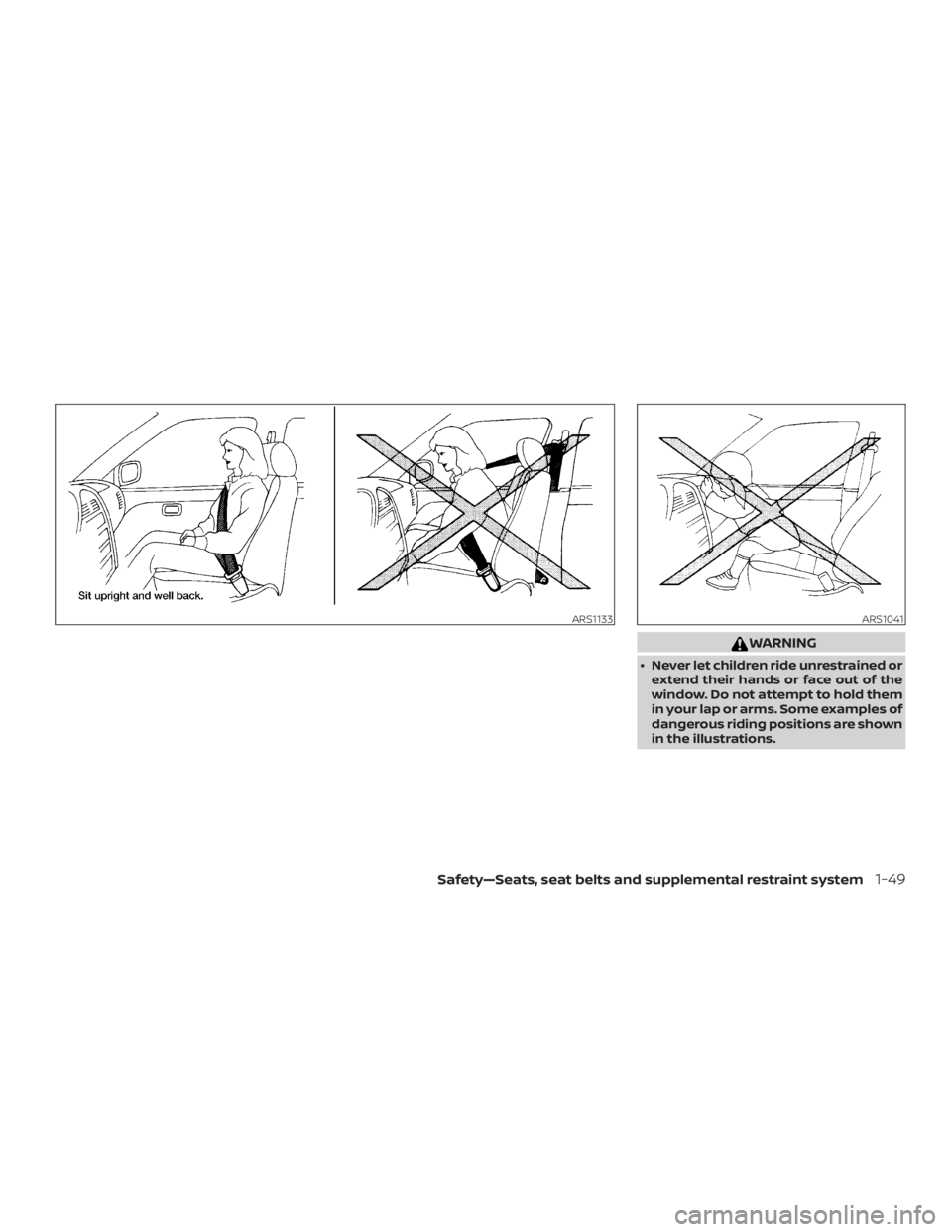 NISSAN ALTIMA 2022 Manual PDF WARNING
∙ Never let children ride unrestrained orextend their hands or face out of the
window. Do not attempt to hold them
in your lap or arms. Some examples of
dangerous riding positions are shown
