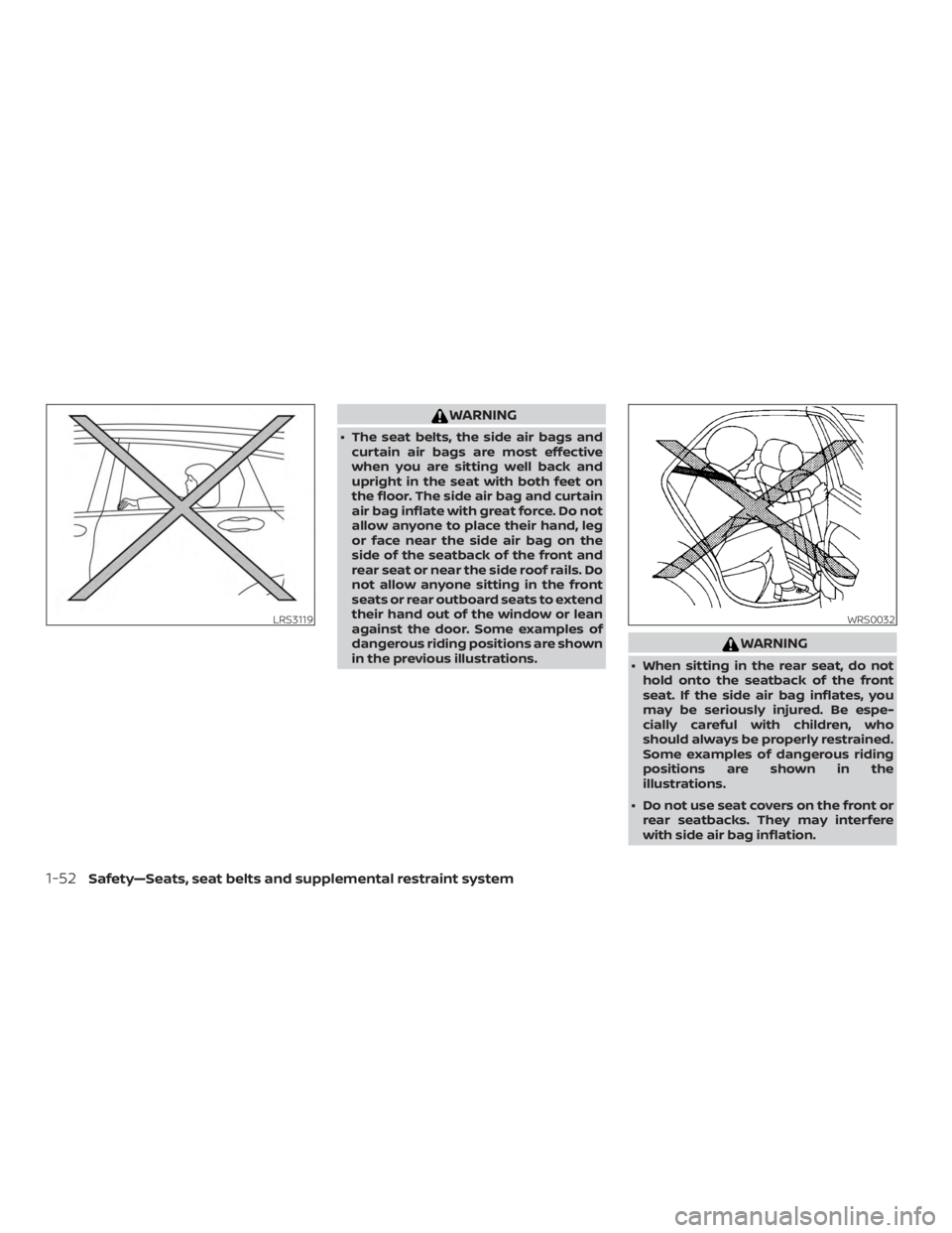 NISSAN ALTIMA 2022 Manual PDF WARNING
∙ The seat belts, the side air bags andcurtain air bags are most effective
when you are sitting well back and
upright in the seat with both feet on
the floor. The side air bag and curtain
ai