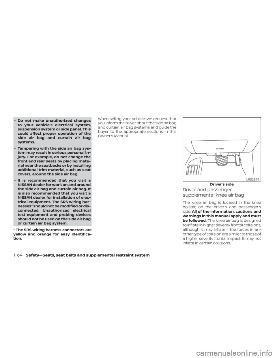 NISSAN ALTIMA 2022  Owners Manual ∙ Do not make unauthorized changesto your vehicle’s electrical system,
suspension system or side panel. This
could affect proper operation of the
side air bag and curtain air bag
systems.
∙ Tamp