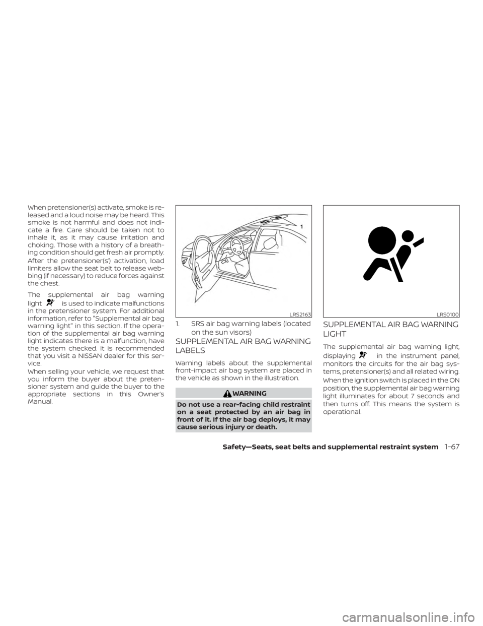 NISSAN ALTIMA 2022 Owners Manual When pretensioner(s) activate, smoke is re-
leased and a loud noise may be heard. This
smoke is not harmful and does not indi-
cate a fire. Care should be taken not to
inhale it, as it may cause irrit NISSAN ALTIMA 2022 Owners Manual When pretensioner(s) activate, smoke is re-
leased and a loud noise may be heard. This
smoke is not harmful and does not indi-
cate a fire. Care should be taken not to
inhale it, as it may cause irrit