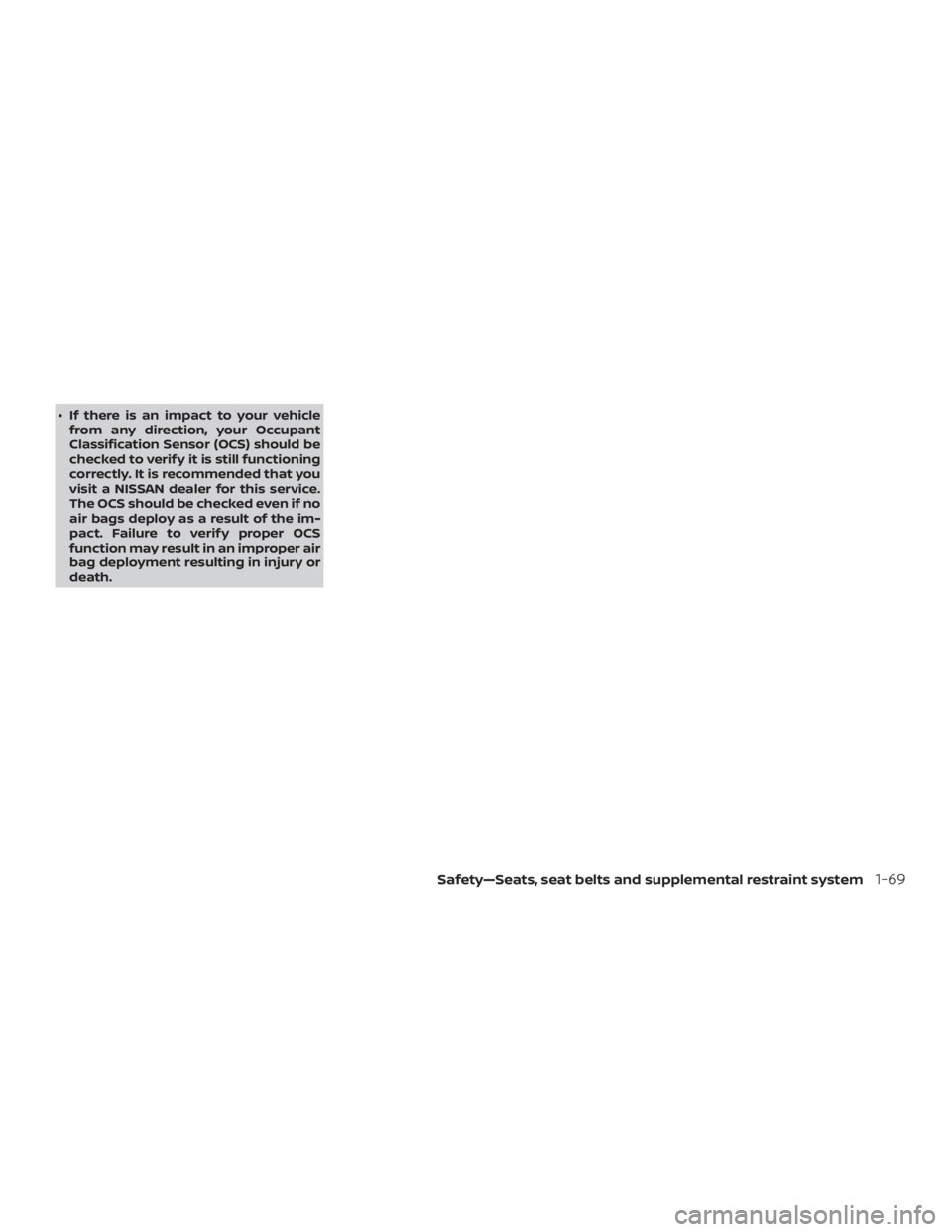 NISSAN ALTIMA 2022 Owners Manual ∙ If there is an impact to your vehiclefrom any direction, your Occupant
Classification Sensor (OCS) should be
checked to verif y it is still functioning
correctly. It is recommended that you
visit NISSAN ALTIMA 2022 Owners Manual ∙ If there is an impact to your vehiclefrom any direction, your Occupant
Classification Sensor (OCS) should be
checked to verif y it is still functioning
correctly. It is recommended that you
visit