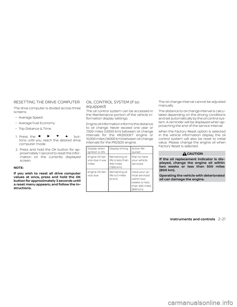 NISSAN ALTIMA 2021  Owners Manual RESETTING THE DRIVE COMPUTER
The drive computer is divided across three
screens:∙ Average Speed
∙ Average Fuel Economy
∙ Trip Distance & Time
1. Press the 