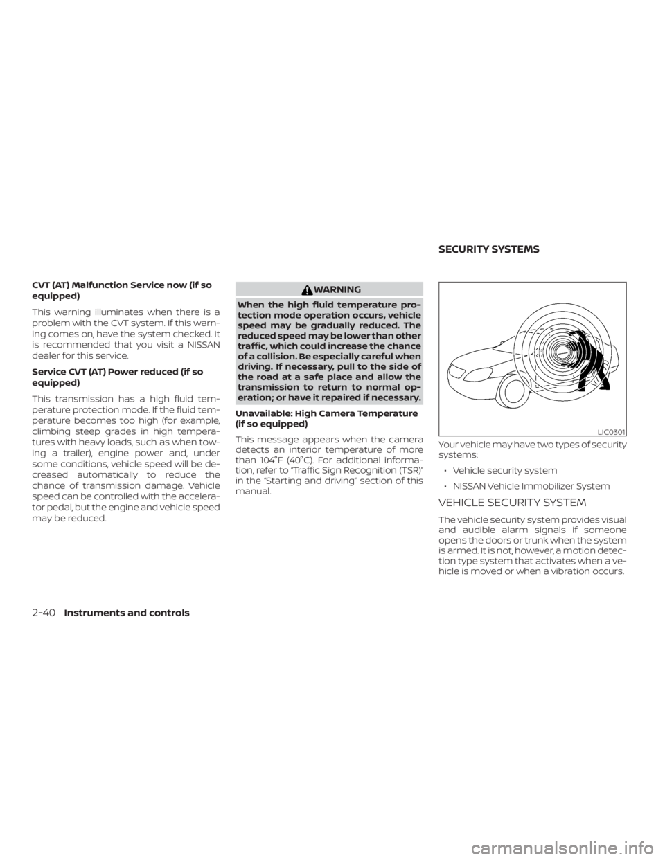 NISSAN ALTIMA 2021  Owners Manual CVT (AT) Malfunction Service now (if so
equipped)
This warning illuminates when there is a
problem with the CVT system. If this warn-
ing comes on, have the system checked. It
is recommended that you 