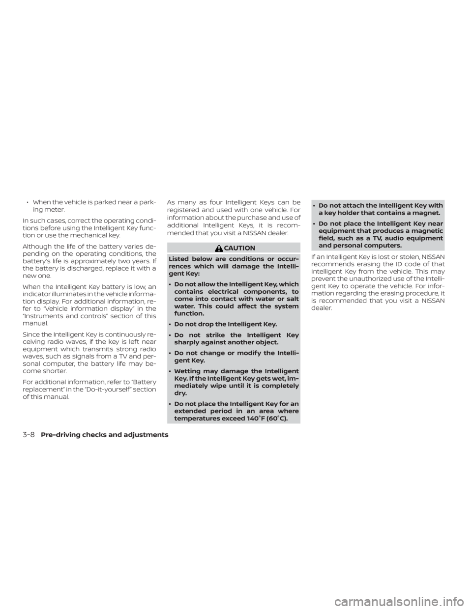 NISSAN ALTIMA 2021  Owners Manual ∙ When the vehicle is parked near a park-ing meter.
In such cases, correct the operating condi-
tions before using the Intelligent Key func-
tion or use the mechanical key.
Although the life of the 