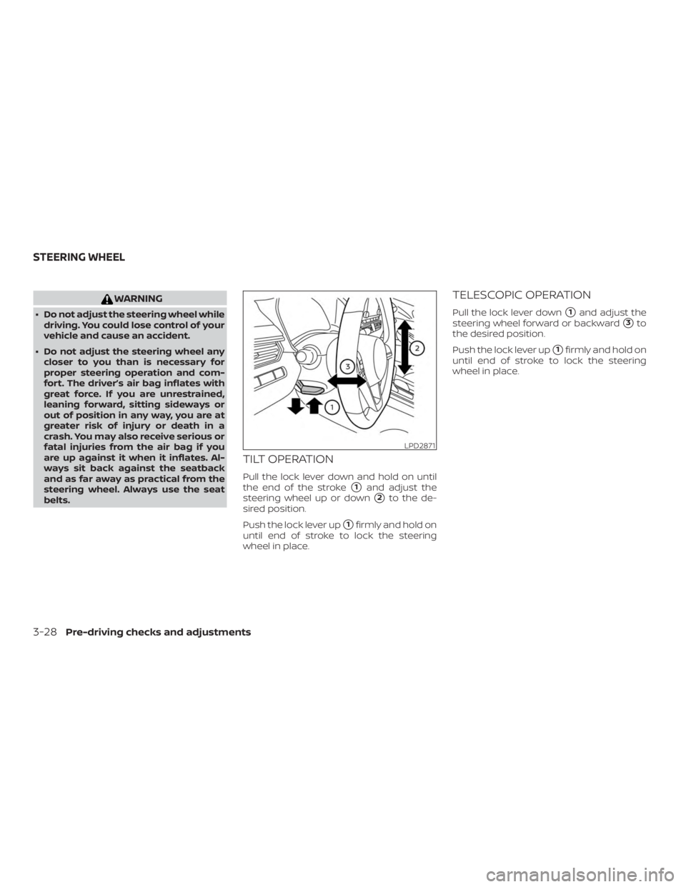NISSAN ALTIMA 2021  Owners Manual WARNING
∙ Do not adjust the steering wheel whiledriving. You could lose control of your
vehicle and cause an accident.
∙ Do not adjust the steering wheel any closer to you than is necessary for
pr