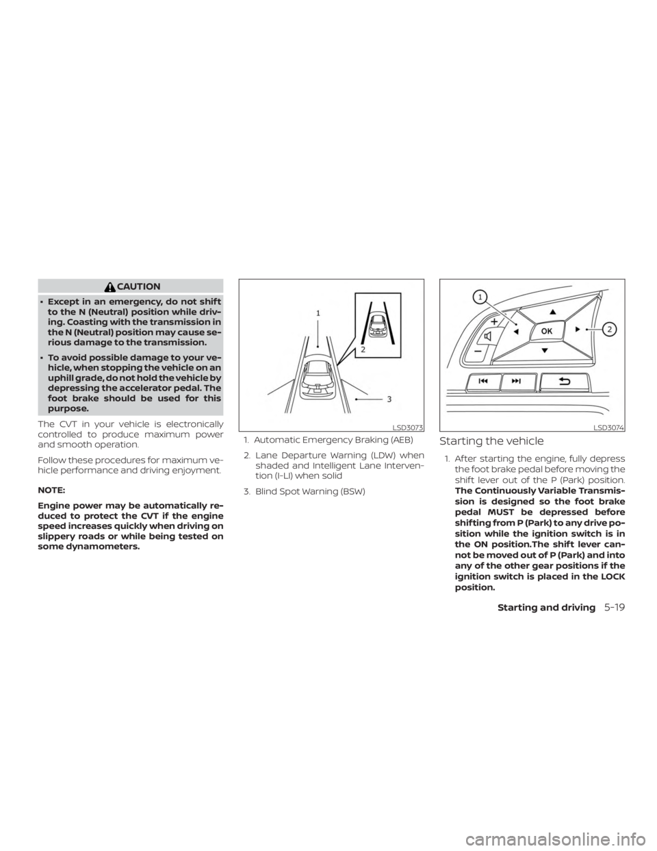 NISSAN ALTIMA 2021 Owners Manual CAUTION
∙ Except in an emergency, do not shif tto the N (Neutral) position while driv-
ing. Coasting with the transmission in
the N (Neutral) position may cause se-
rious damage to the transmission. NISSAN ALTIMA 2021 Owners Manual CAUTION
∙ Except in an emergency, do not shif tto the N (Neutral) position while driv-
ing. Coasting with the transmission in
the N (Neutral) position may cause se-
rious damage to the transmission.