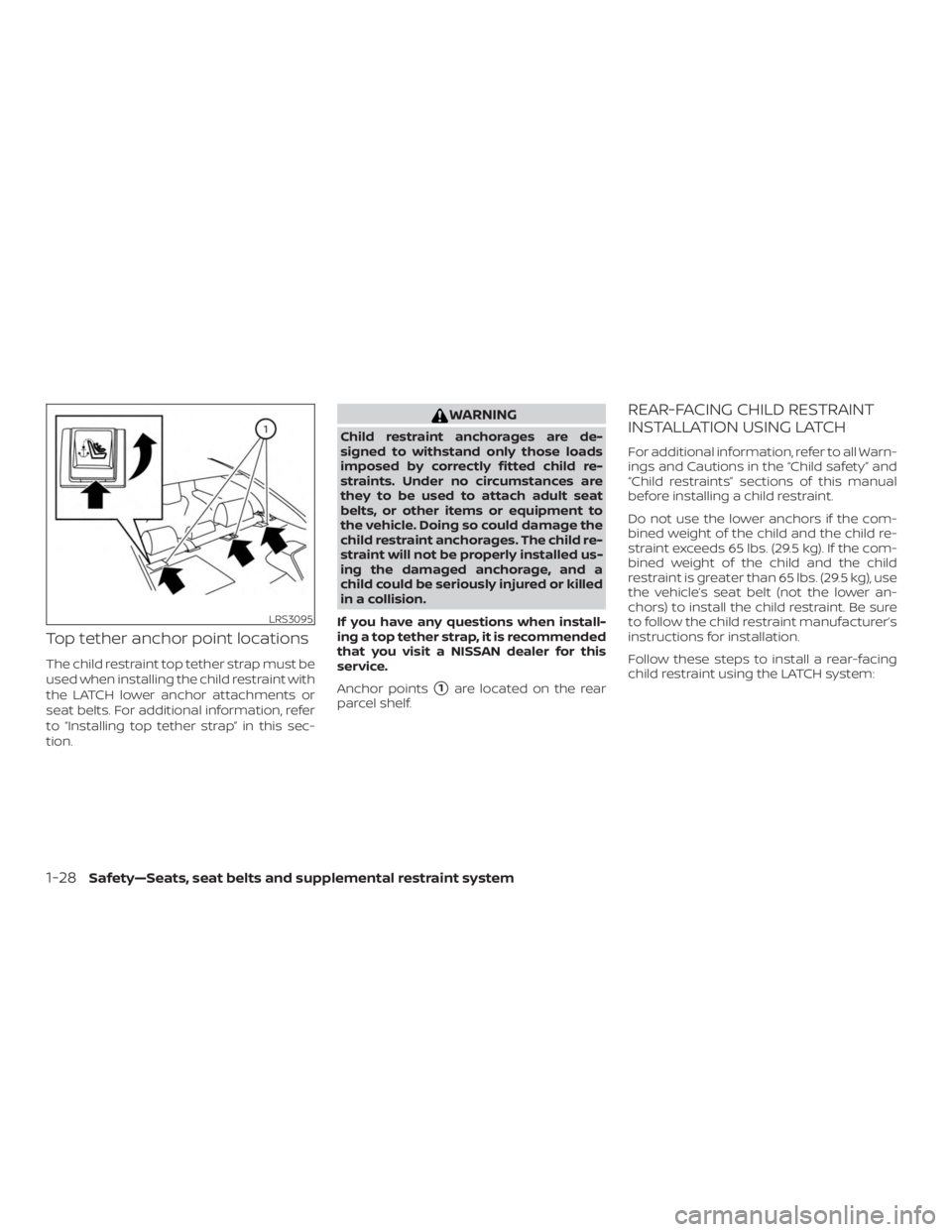 NISSAN ALTIMA 2021 Workshop Manual Top tether anchor point locations
The child restraint top tether strap must be
used when installing the child restraint with
the LATCH lower anchor attachments or
seat belts. For additional informatio NISSAN ALTIMA 2021 Workshop Manual Top tether anchor point locations
The child restraint top tether strap must be
used when installing the child restraint with
the LATCH lower anchor attachments or
seat belts. For additional informatio