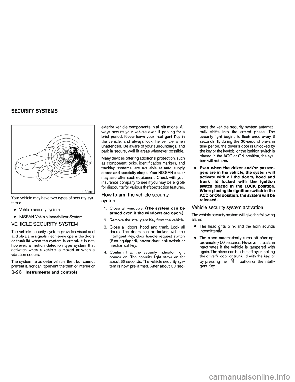 NISSAN ALTIMA 2012  Owners Manual Your vehicle may have two types of security sys-
tems:● Vehicle security system
● NISSAN Vehicle Immobilizer System
VEHICLE SECURITY SYSTEM
The vehicle security system provides visual and
audible 