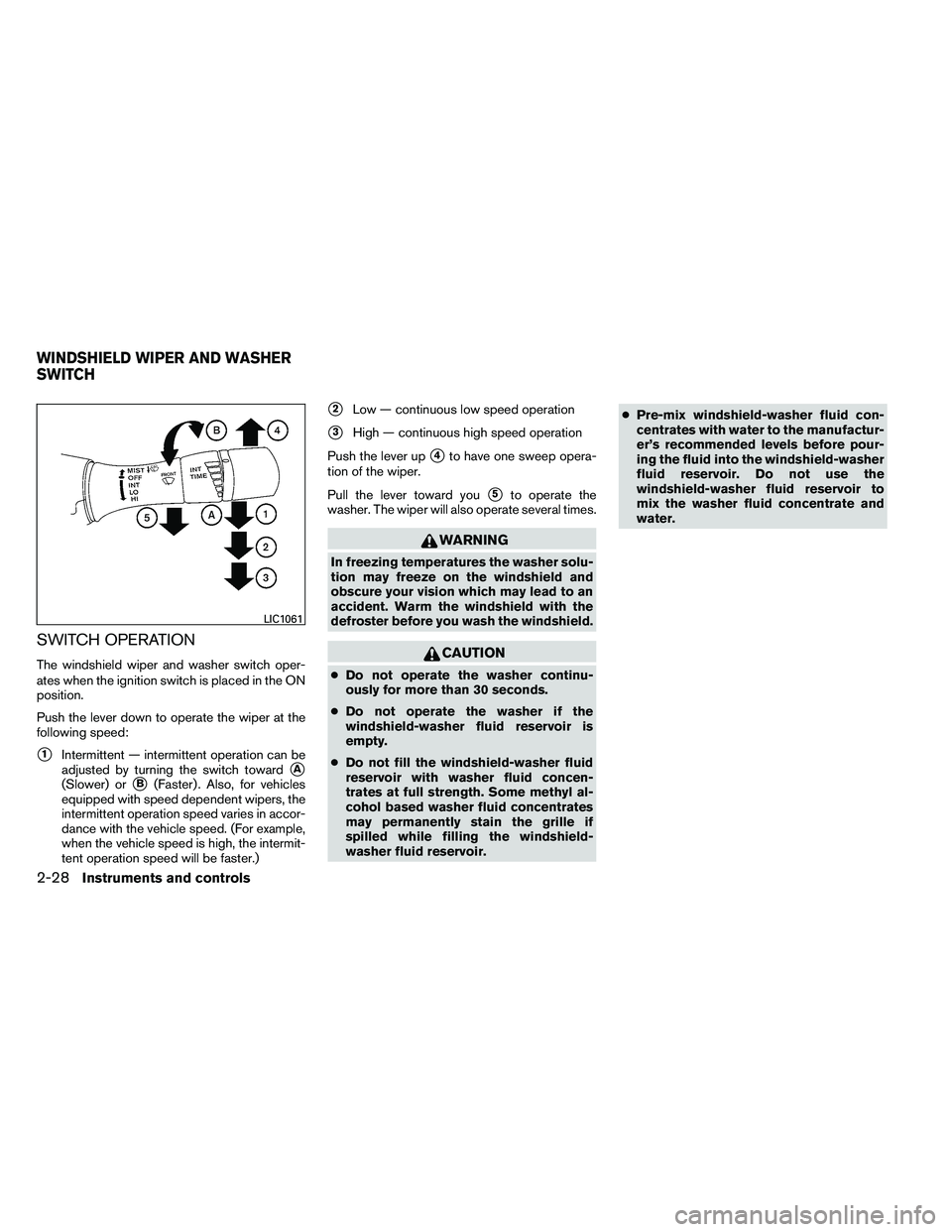 NISSAN ALTIMA 2012  Owners Manual SWITCH OPERATION
The windshield wiper and washer switch oper-
ates when the ignition switch is placed in the ON
position.
Push the lever down to operate the wiper at the
following speed:
1Intermitten