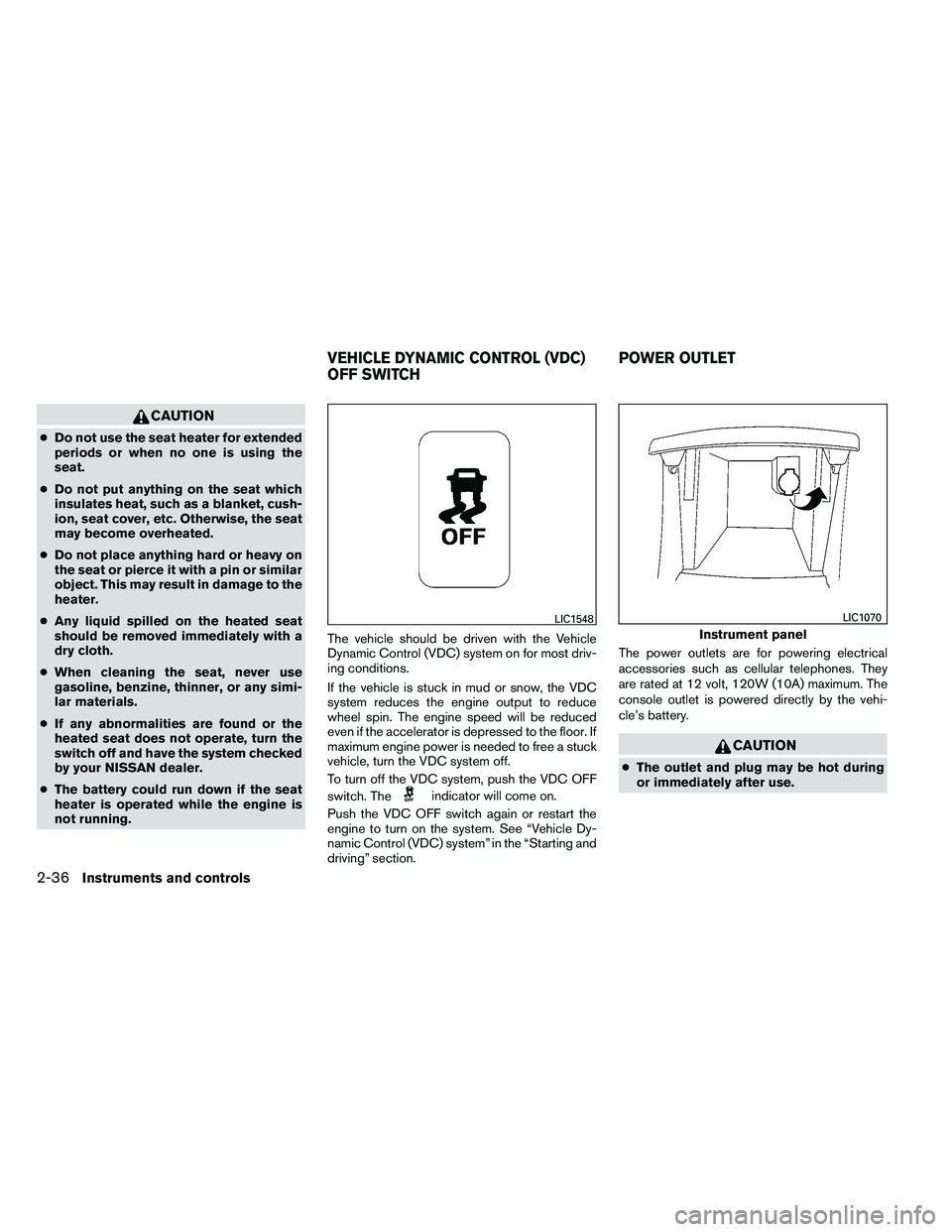 NISSAN ALTIMA 2012  Owners Manual CAUTION
●Do not use the seat heater for extended
periods or when no one is using the
seat.
● Do not put anything on the seat which
insulates heat, such as a blanket, cush-
ion, seat cover, etc. Ot