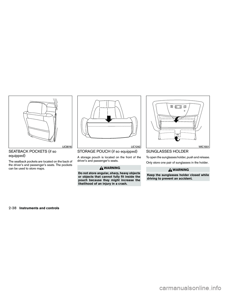 NISSAN ALTIMA 2012  Owners Manual SEATBACK POCKETS (if so
equipped)
The seatback pockets are located on the back of
the driver’s and passenger’s seats. The pockets
can be used to store maps.
STORAGE POUCH (if so equipped)
A storag