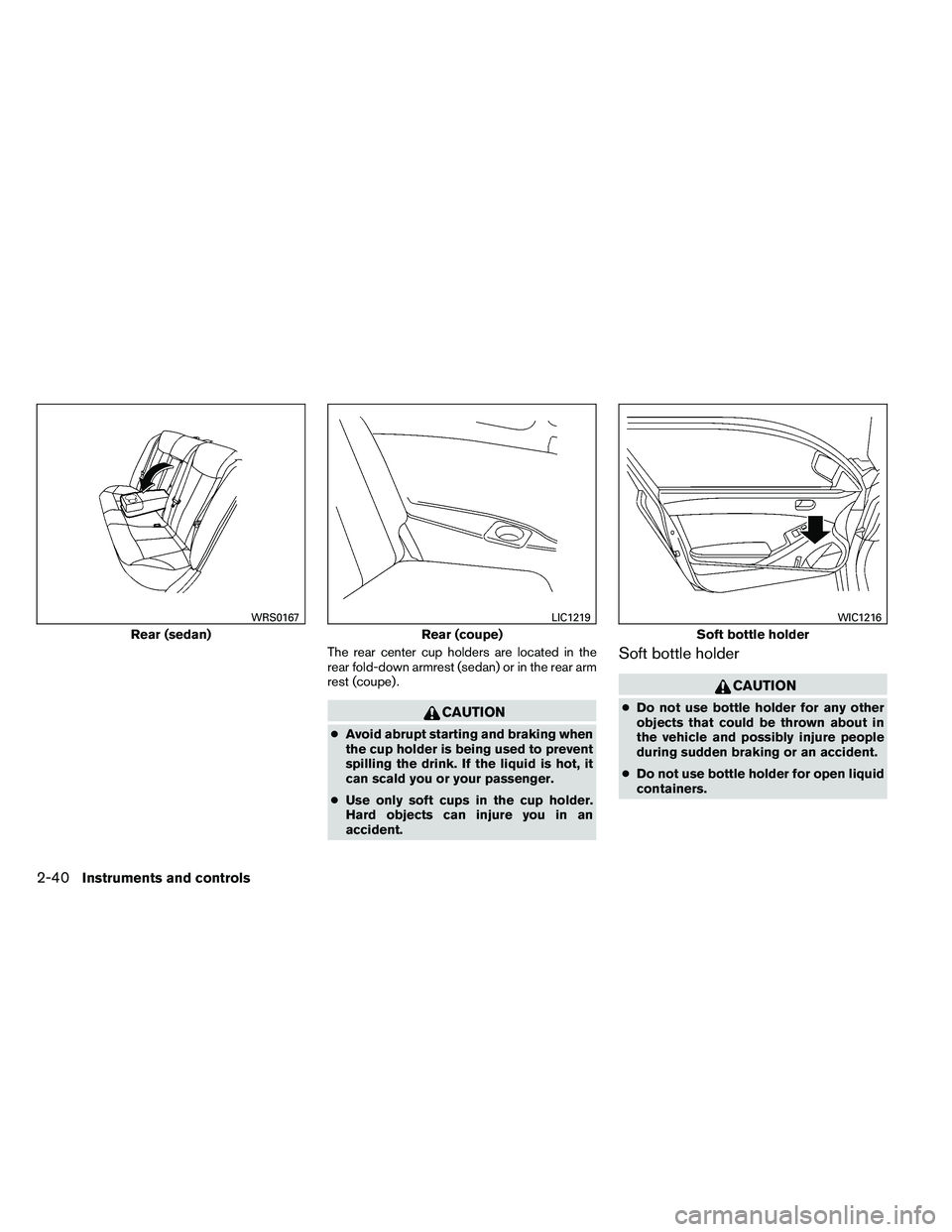 NISSAN ALTIMA 2012  Owners Manual The rear center cup holders are located in the
rear fold-down armrest (sedan) or in the rear arm
rest (coupe) . 