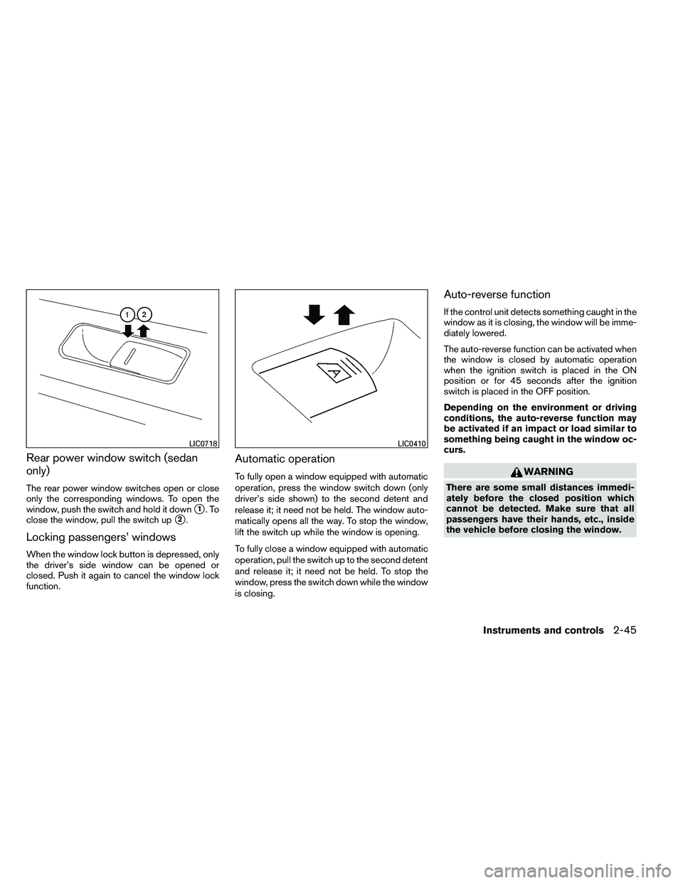 NISSAN ALTIMA 2012  Owners Manual Rear power window switch (sedan
only)
The rear power window switches open or close
only the corresponding windows. To open the
window, push the switch and hold it down
1.To
close the window, pull the