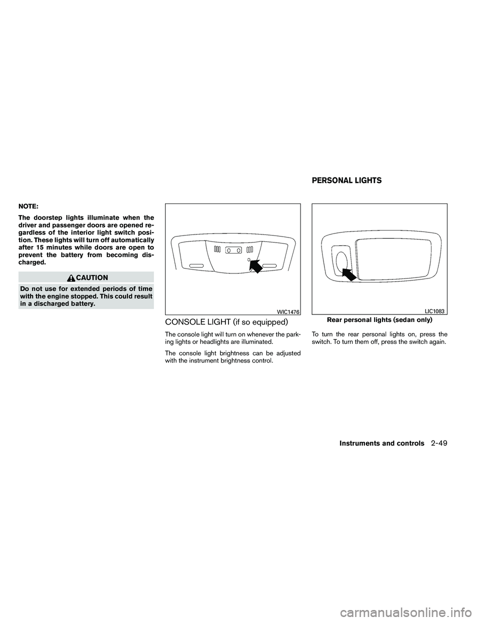 NISSAN ALTIMA 2012  Owners Manual NOTE:
The doorstep lights illuminate when the
driver and passenger doors are opened re-
gardless of the interior light switch posi-
tion. These lights will turn off automatically
after 15 minutes whil