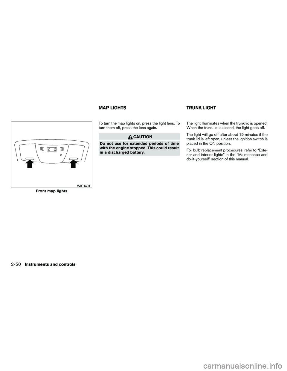 NISSAN ALTIMA 2012  Owners Manual To turn the map lights on, press the light lens. To
turn them off, press the lens again. 