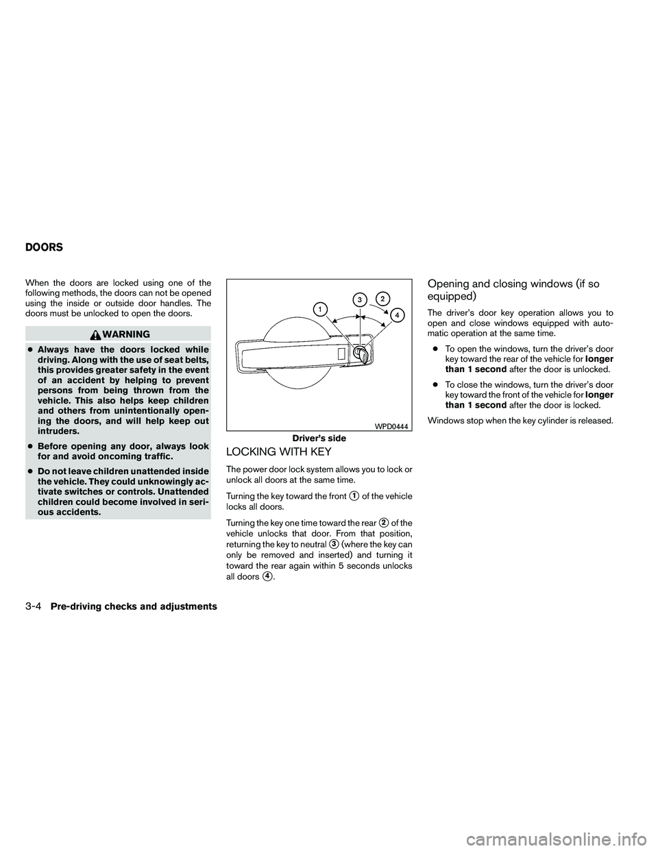 NISSAN ALTIMA 2012  Owners Manual When the doors are locked using one of the
following methods, the doors can not be opened
using the inside or outside door handles. The
doors must be unlocked to open the doors. 