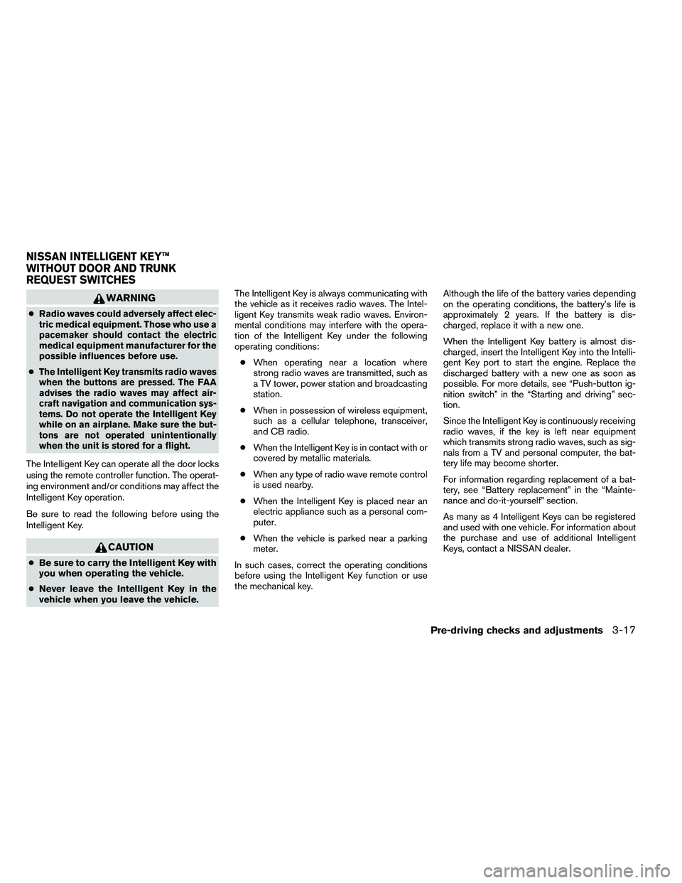 NISSAN ALTIMA 2012  Owners Manual WARNING
●Radio waves could adversely affect elec-
tric medical equipment. Those who use a
pacemaker should contact the electric
medical equipment manufacturer for the
possible influences before use.