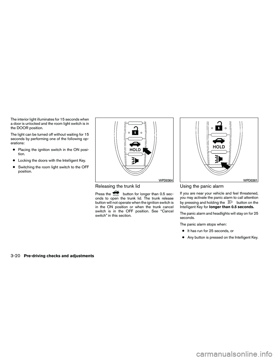 NISSAN ALTIMA 2012 Owners Manual The interior light illuminates for 15 seconds when
a door is unlocked and the room light switch is in
the DOOR position.
The light can be turned off without waiting for 15
seconds by performing one of