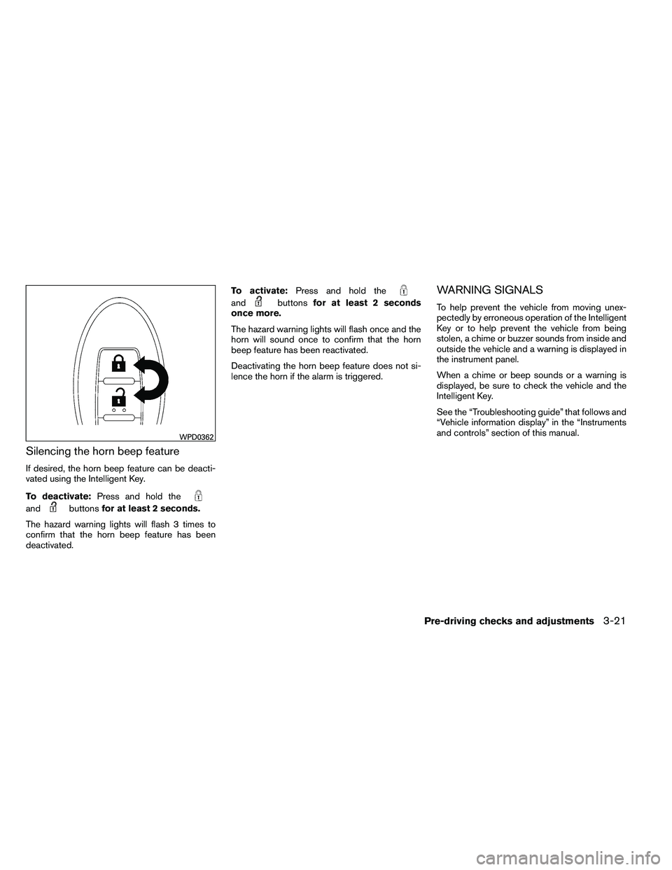 NISSAN ALTIMA 2012  Owners Manual Silencing the horn beep feature
If desired, the horn beep feature can be deacti-
vated using the Intelligent Key.
To deactivate:Press and hold the 