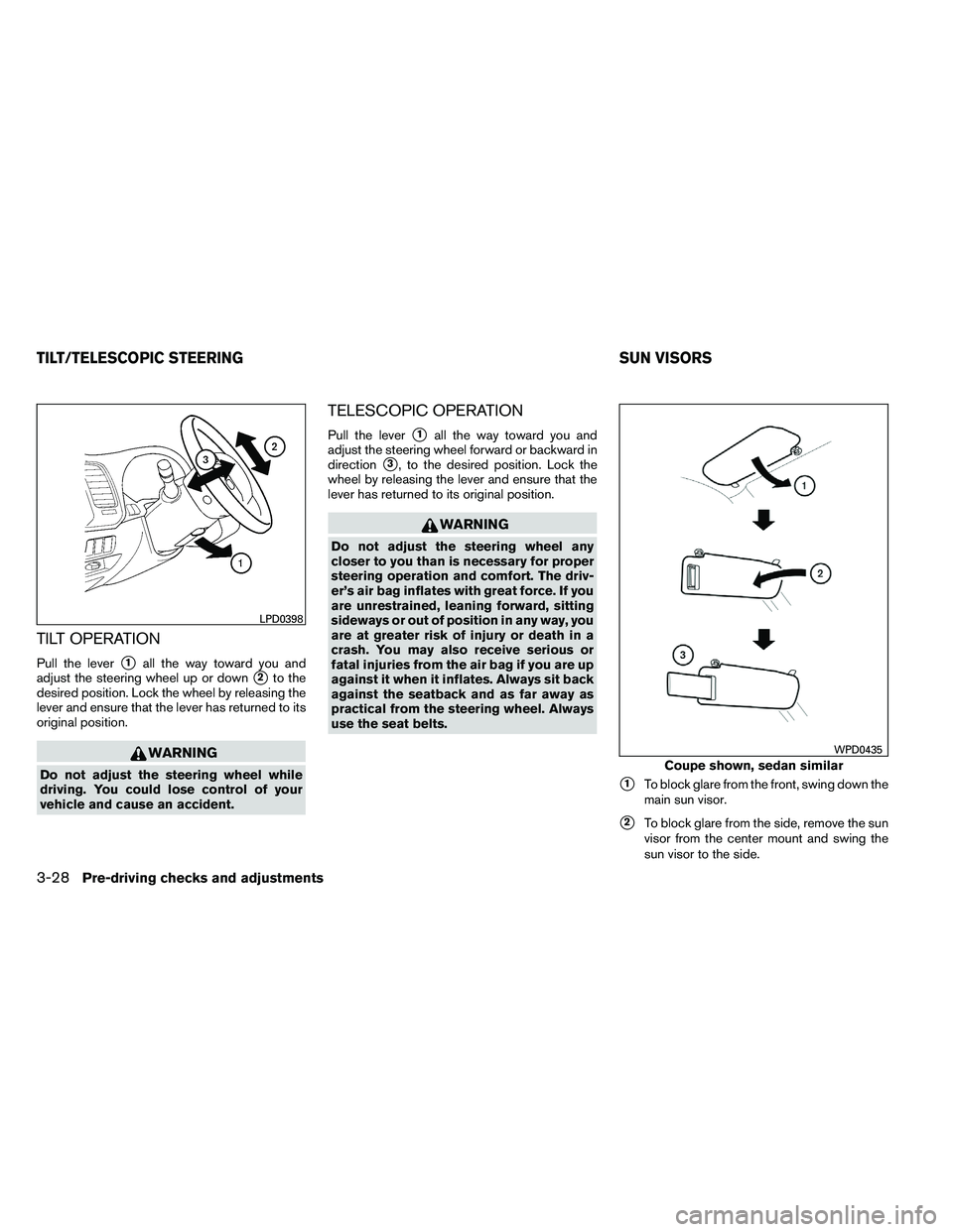 NISSAN ALTIMA 2012  Owners Manual TILT OPERATION
Pull the lever1all the way toward you and
adjust the steering wheel up or down
2to the
desired position. Lock the wheel by releasing the
lever and ensure that the lever has returned t