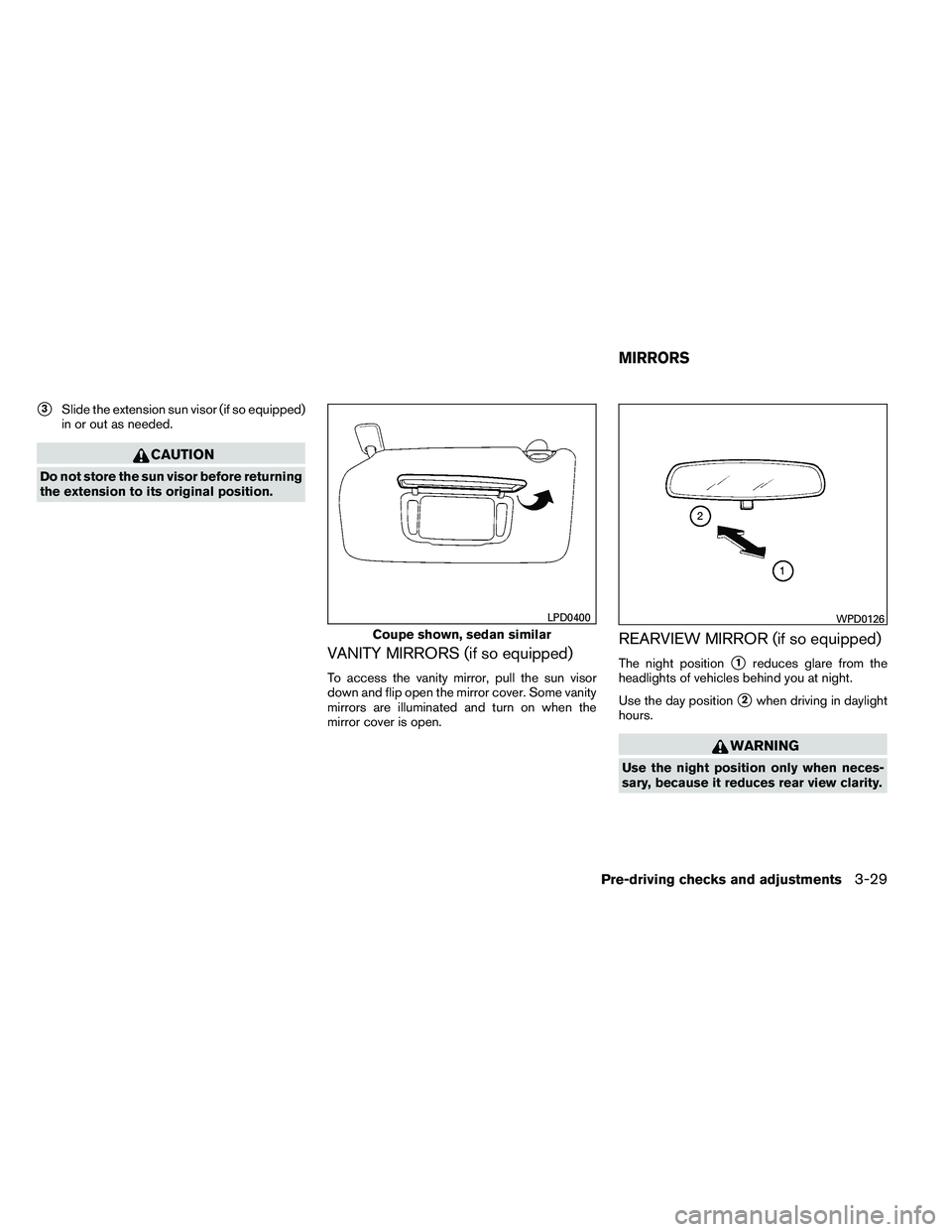 NISSAN ALTIMA 2012  Owners Manual 3Slide the extension sun visor (if so equipped)
in or out as needed. 