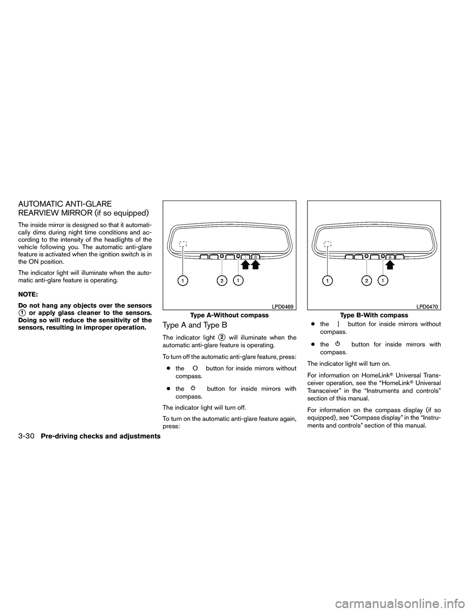 NISSAN ALTIMA 2012  Owners Manual AUTOMATIC ANTI-GLARE
REARVIEW MIRROR (if so equipped)
The inside mirror is designed so that it automati-
cally dims during night time conditions and ac-
cording to the intensity of the headlights of t