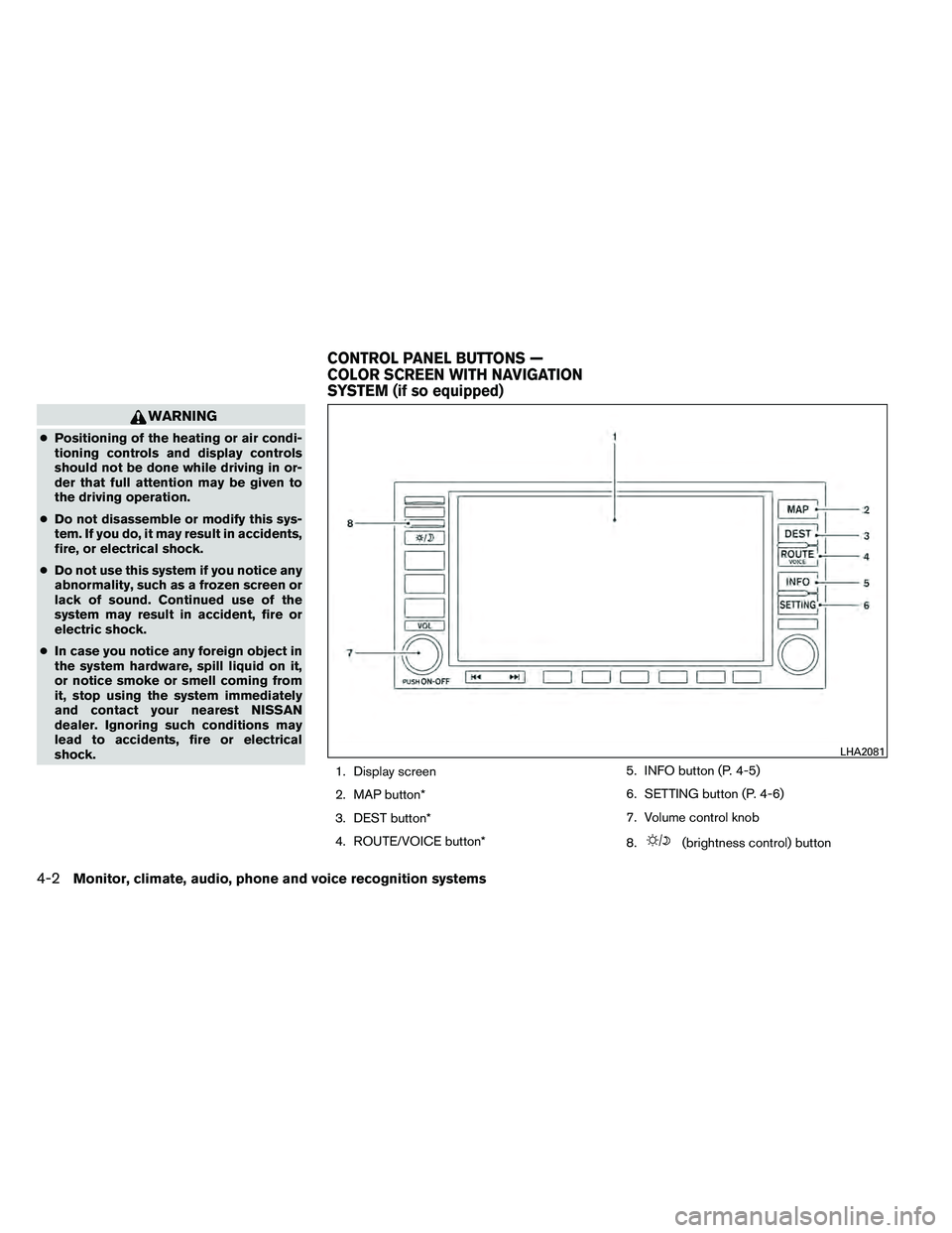 NISSAN ALTIMA 2012  Owners Manual WARNING
●Positioning of the heating or air condi-
tioning controls and display controls
should not be done while driving in or-
der that full attention may be given to
the driving operation.
● Do 