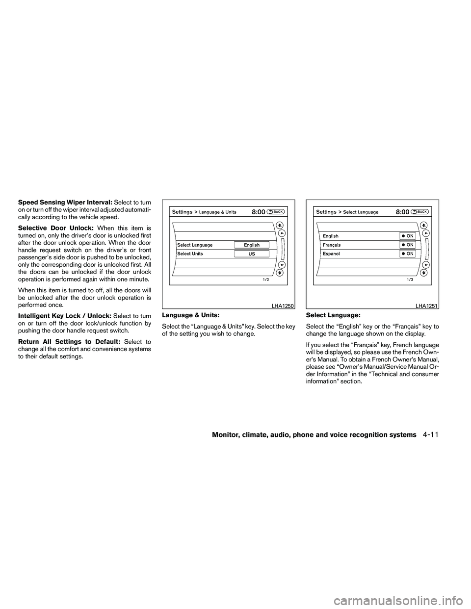 NISSAN ALTIMA 2012  Owners Manual Speed Sensing Wiper Interval:Select to turn
on or turn off the wiper interval adjusted automati-
cally according to the vehicle speed.
Selective Door Unlock: When this item is
turned on, only the driv