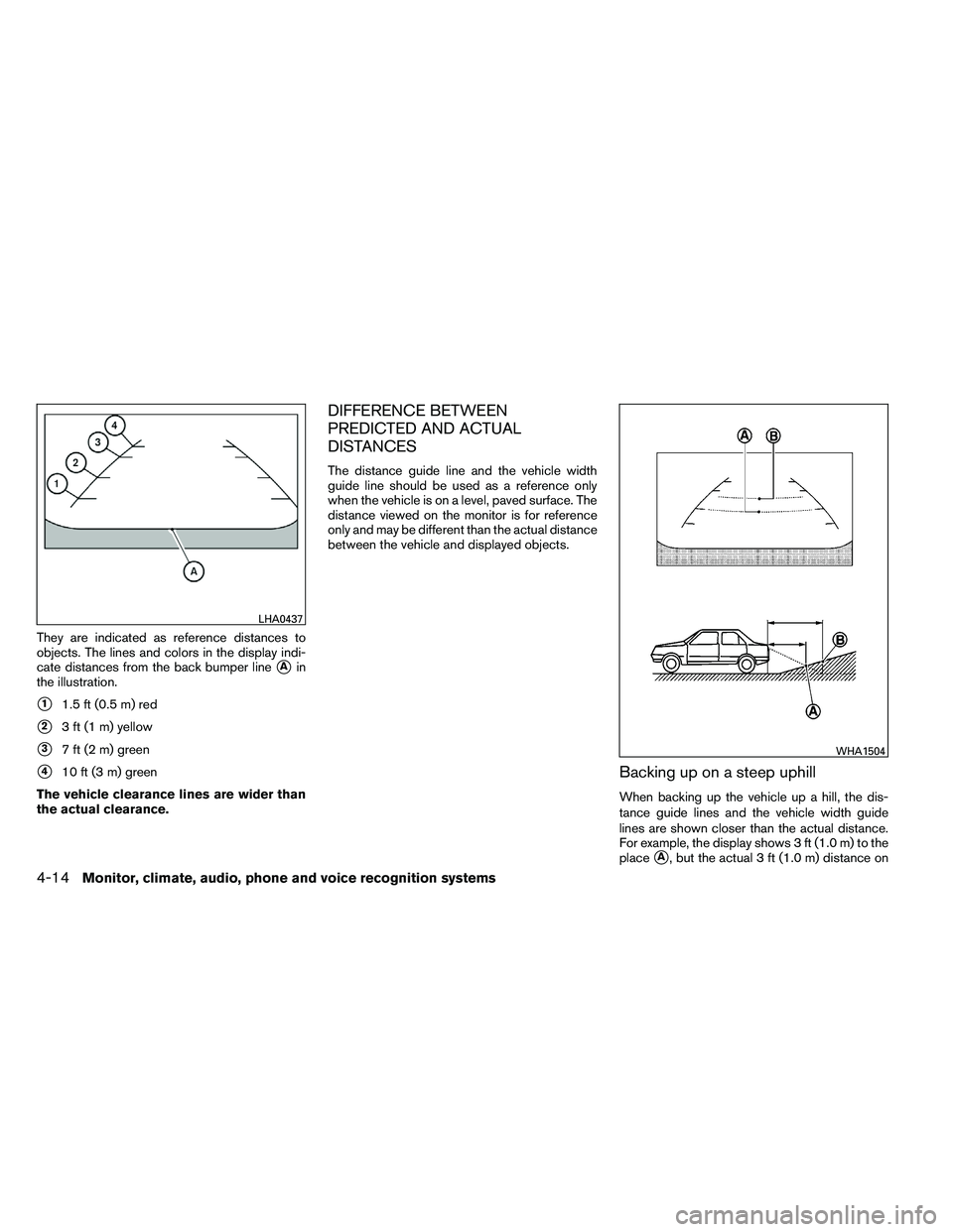 NISSAN ALTIMA 2012  Owners Manual They are indicated as reference distances to
objects. The lines and colors in the display indi-
cate distances from the back bumper line
Ain
the illustration.
11.5 ft (0.5 m) red
23 ft (1 m) yellow