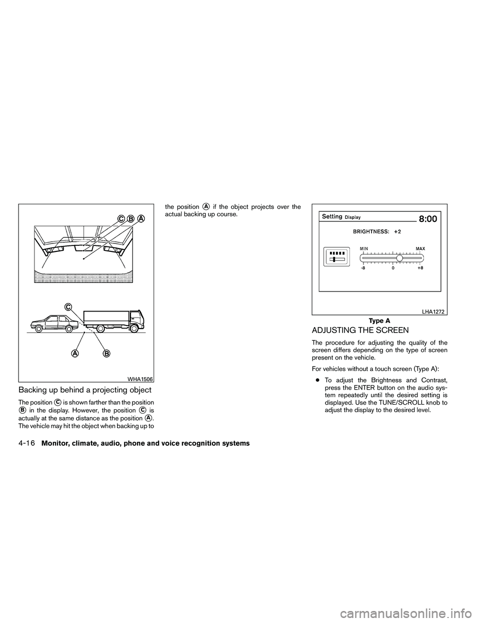 NISSAN ALTIMA 2012  Owners Manual Backing up behind a projecting object
The positionCis shown farther than the position
Bin the display. However, the positionCis
actually at the same distance as the position
A.
The vehicle may hit