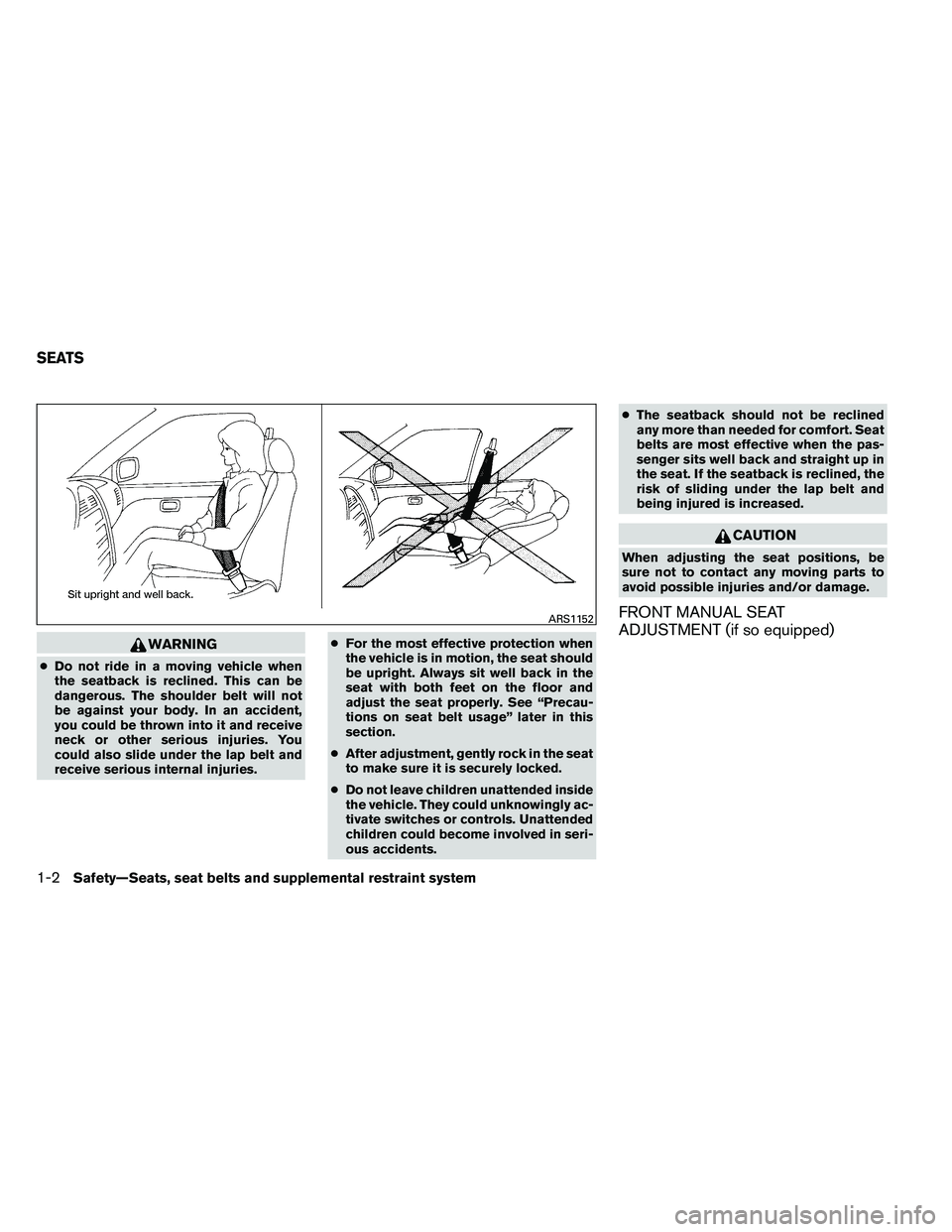 NISSAN ALTIMA 2012 Owners Manual WARNING
●Do not ride in a moving vehicle when
the seatback is reclined. This can be
dangerous. The shoulder belt will not
be against your body. In an accident,
you could be thrown into it and receiv