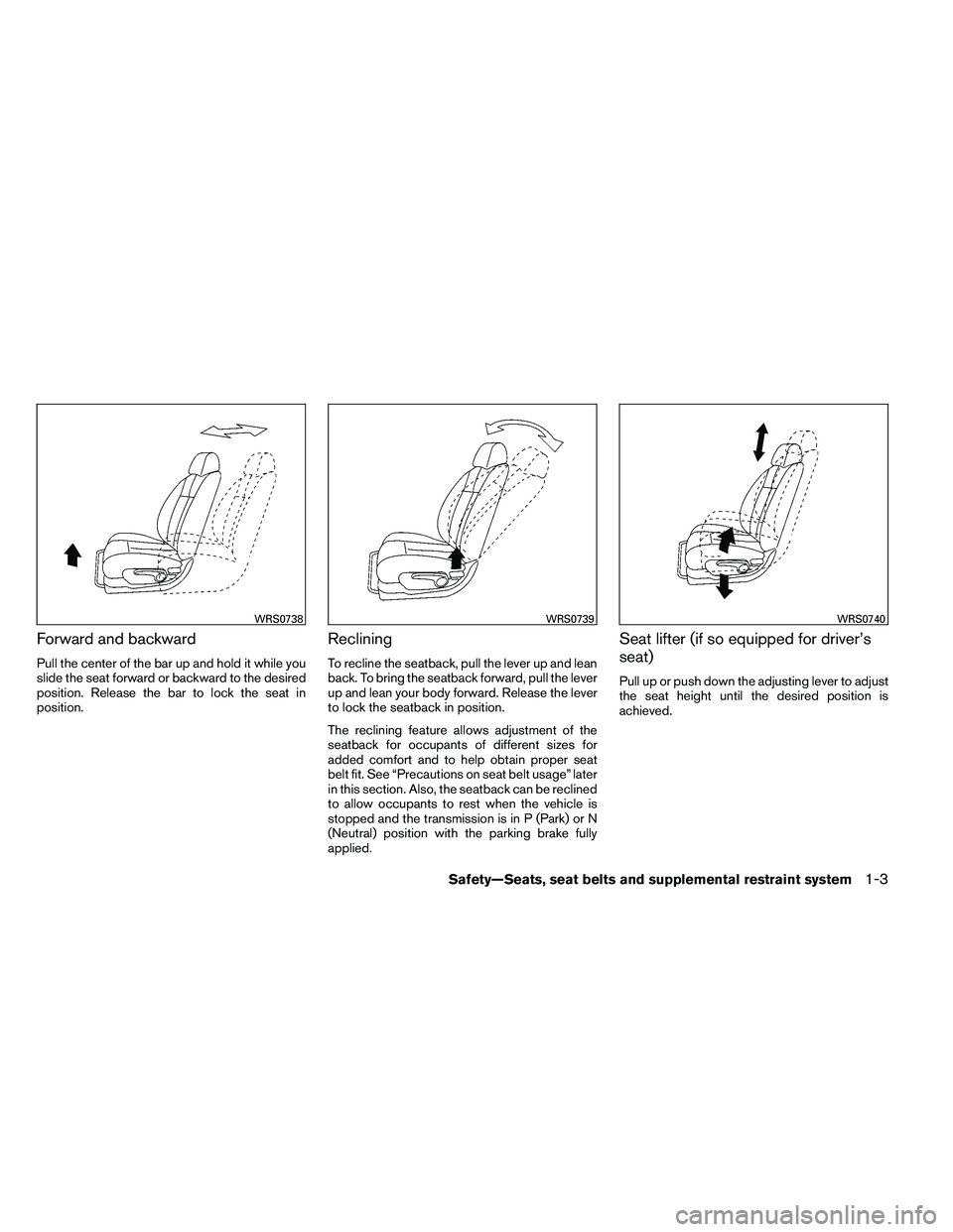 NISSAN ALTIMA 2012 Owners Manual Forward and backward
Pull the center of the bar up and hold it while you
slide the seat forward or backward to the desired
position. Release the bar to lock the seat in
position.
Reclining
To recline 