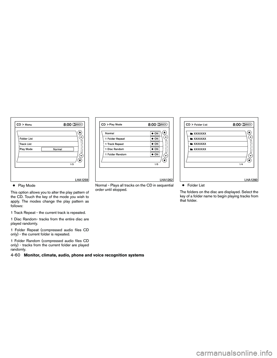 NISSAN ALTIMA 2012  Owners Manual ●Play Mode
This option allows you to alter the play pattern of
the CD. Touch the key of the mode you wish to
apply. The modes change the play pattern as
follows:
1 Track Repeat - the current track i