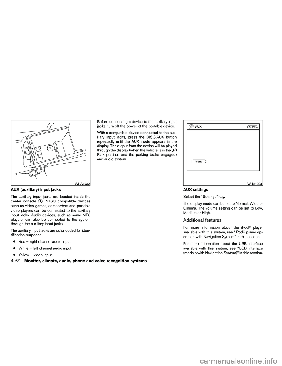 NISSAN ALTIMA 2012  Owners Manual AUX (auxiliary) input jacks
The auxiliary input jacks are located inside the
center console
1. NTSC compatible devices
such as video games, camcorders and portable
video players can be connected to t