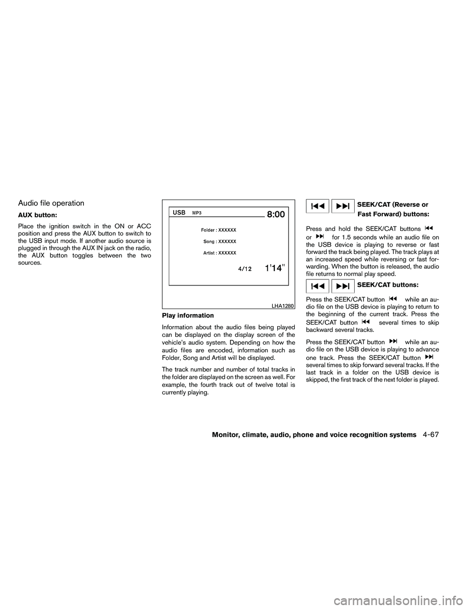 NISSAN ALTIMA 2012  Owners Manual Audio file operation
AUX button:
Place the ignition switch in the ON or ACC
position and press the AUX button to switch to
the USB input mode. If another audio source is
plugged in through the AUX IN 