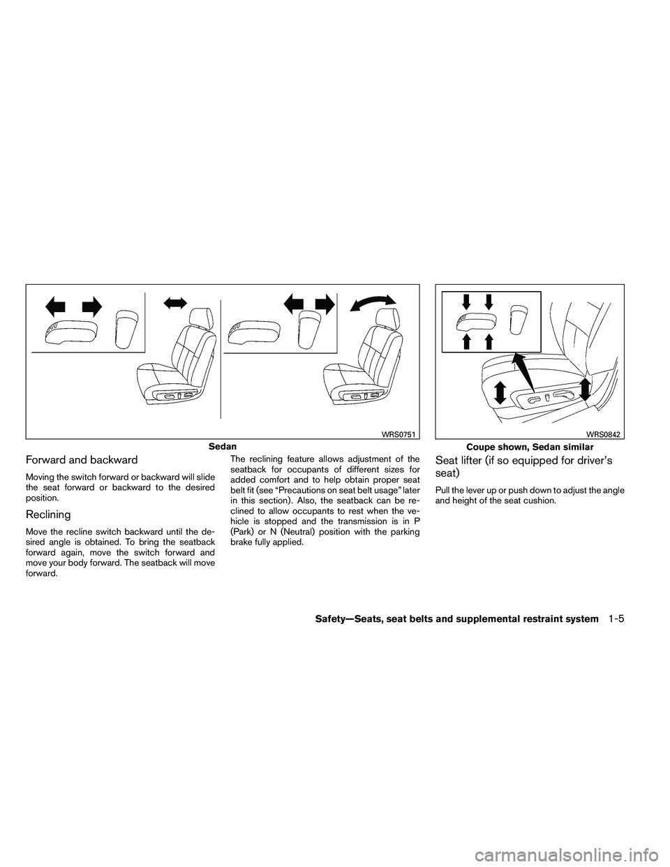 NISSAN ALTIMA 2012 Owners Manual Forward and backward
Moving the switch forward or backward will slide
the seat forward or backward to the desired
position.
Reclining
Move the recline switch backward until the de-
sired angle is obta