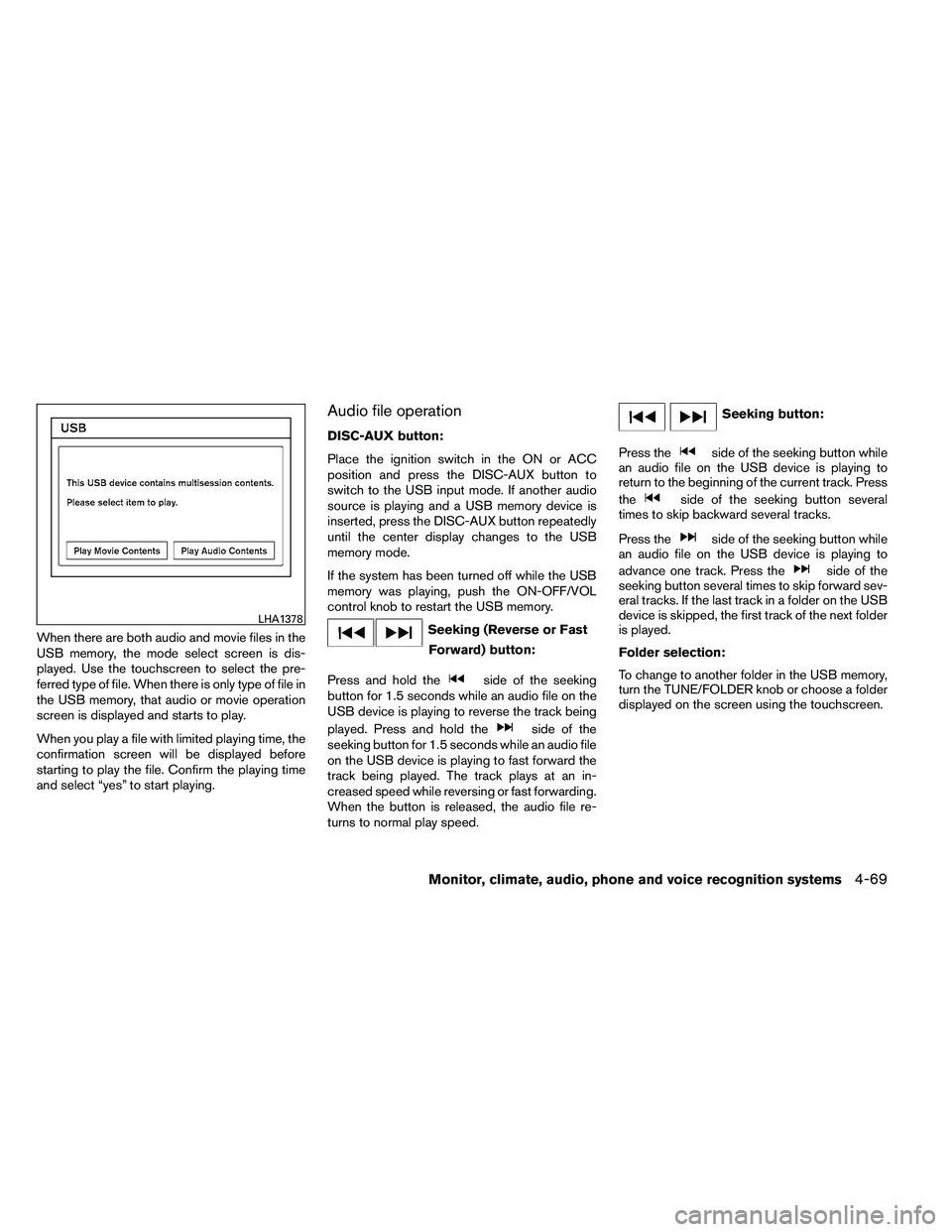 NISSAN ALTIMA 2012  Owners Manual When there are both audio and movie files in the
USB memory, the mode select screen is dis-
played. Use the touchscreen to select the pre-
ferred type of file. When there is only type of file in
the U