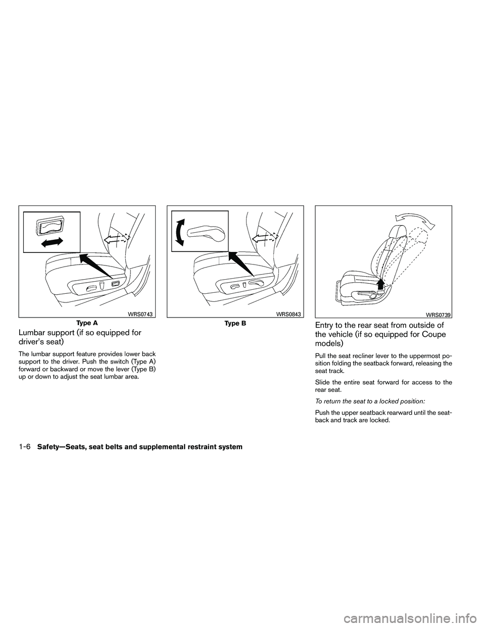 NISSAN ALTIMA 2012 Owners Manual Lumbar support (if so equipped for
driver’s seat)
The lumbar support feature provides lower back
support to the driver. Push the switch (Type A)
forward or backward or move the lever (Type B)
up or 