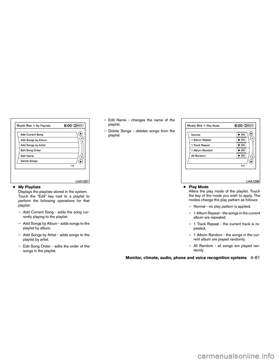 NISSAN ALTIMA 2012  Owners Manual ●My Playlists
Displays the playlists stored in the system.
Touch the “Edit” key next to a playlist to
perform the following operations for that
playlist:
– Add Current Song - adds the song cur
